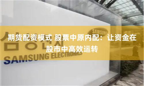 期货配资模式 股票中原内配：让资金在股市中高效运转