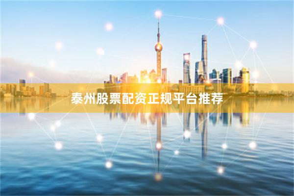 泰州股票配资正规平台推荐