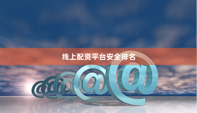 线上配资平台安全排名