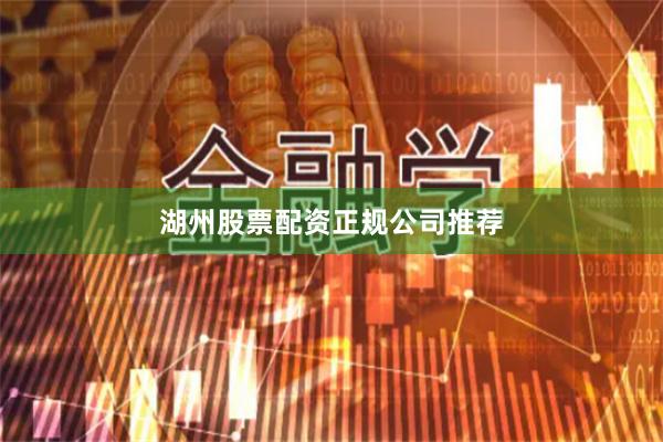 湖州股票配资正规公司推荐